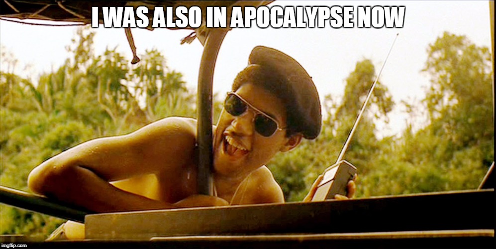 I WAS ALSO IN APOCALYPSE NOW | made w/ Imgflip meme maker