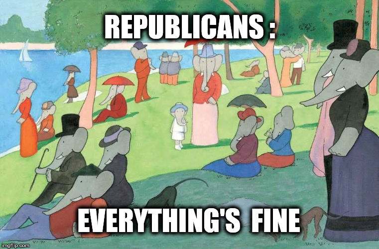 no worries | REPUBLICANS :; EVERYTHING'S  FINE | image tagged in donald trump,memes,funny memes,politics,funny | made w/ Imgflip meme maker