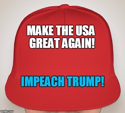 Impeach Trump!  | MAKE THE USA GREAT AGAIN! IMPEACH TRUMP! | image tagged in trump hat,donald trump approves | made w/ Imgflip meme maker