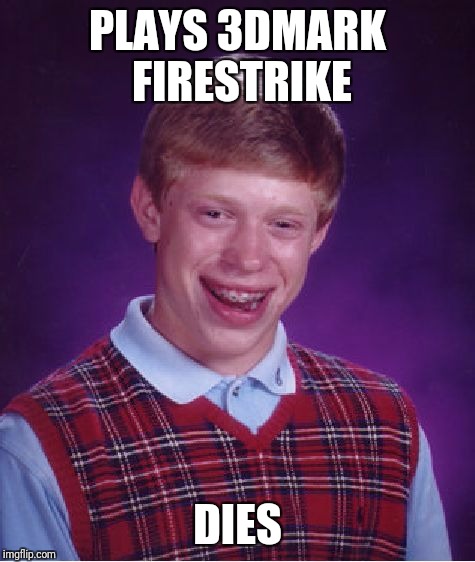 Who knew you could get killed in a benchmark? | PLAYS 3DMARK FIRESTRIKE; DIES | image tagged in memes,bad luck brian | made w/ Imgflip meme maker