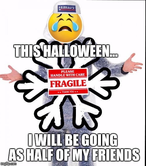 Snowflake | THIS HALLOWEEN... I WILL BE GOING AS HALF OF MY FRIENDS | image tagged in snowflake | made w/ Imgflip meme maker
