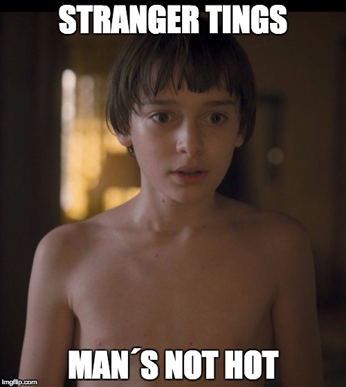 Mans not hot | STRANGER TINGS; MAN´S NOT HOT | image tagged in mans not hot | made w/ Imgflip meme maker
