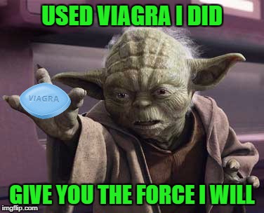 USED VIAGRA I DID GIVE YOU THE FORCE I WILL | made w/ Imgflip meme maker