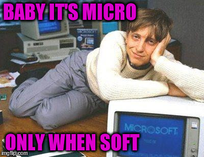 BABY IT'S MICRO ONLY WHEN SOFT | made w/ Imgflip meme maker