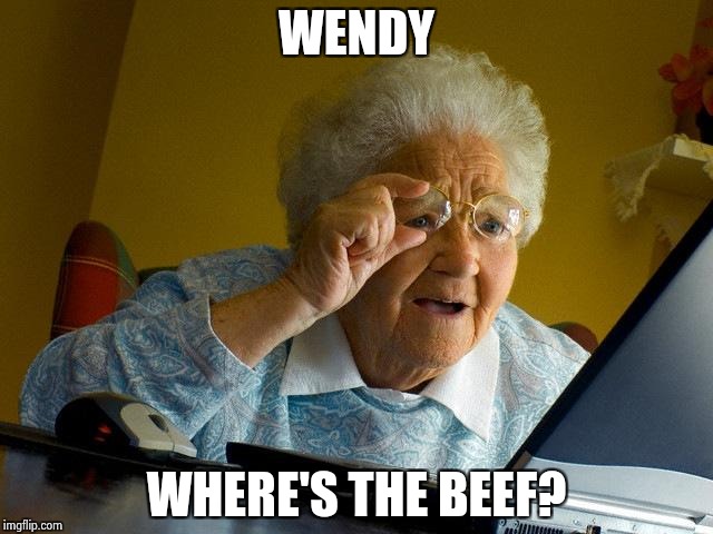 Grandma Finds The Internet | WENDY; WHERE'S THE BEEF? | image tagged in memes,grandma finds the internet | made w/ Imgflip meme maker
