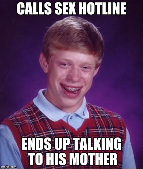 Bad Luck Brian Meme | CALLS SEX HOTLINE ENDS UP TALKING TO HIS MOTHER | image tagged in memes,bad luck brian | made w/ Imgflip meme maker