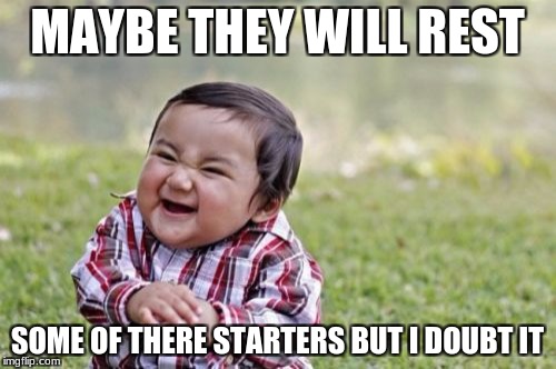 Evil Toddler Meme | MAYBE THEY WILL REST SOME OF THERE STARTERS BUT I DOUBT IT | image tagged in memes,evil toddler | made w/ Imgflip meme maker