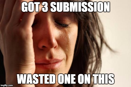 First World Problems Meme | GOT 3 SUBMISSION; WASTED ONE ON THIS | image tagged in memes,first world problems | made w/ Imgflip meme maker