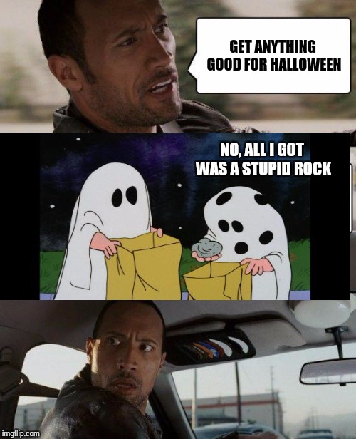 The Rock Driving Meme | GET ANYTHING GOOD FOR HALLOWEEN; NO, ALL I GOT WAS A STUPID ROCK | image tagged in memes,the rock driving | made w/ Imgflip meme maker
