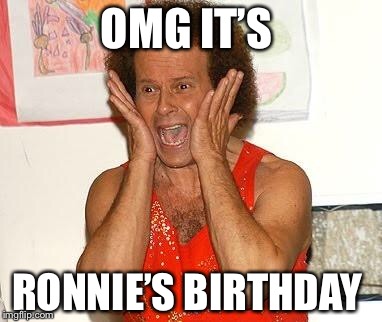 Jessica's birthday | OMG IT’S; RONNIE’S BIRTHDAY | image tagged in jessica's birthday | made w/ Imgflip meme maker