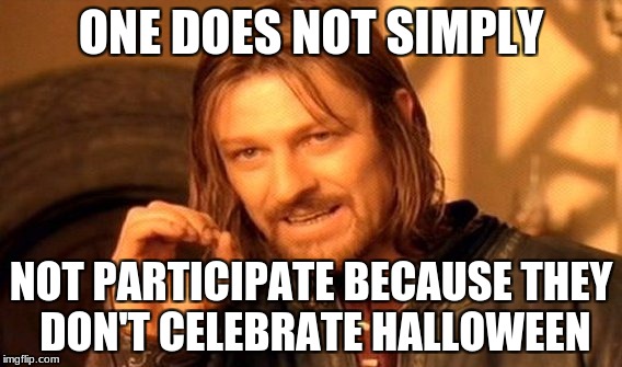 One Does Not Simply Meme | ONE DOES NOT SIMPLY; NOT PARTICIPATE BECAUSE THEY DON'T CELEBRATE HALLOWEEN | image tagged in memes,one does not simply | made w/ Imgflip meme maker