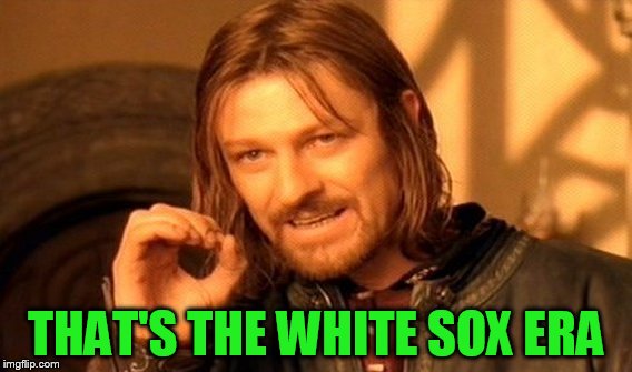 One Does Not Simply Meme | THAT'S THE WHITE SOX ERA | image tagged in memes,one does not simply | made w/ Imgflip meme maker