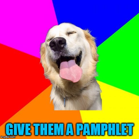 Anti Pun Dog | GIVE THEM A PAMPHLET | image tagged in anti pun dog | made w/ Imgflip meme maker