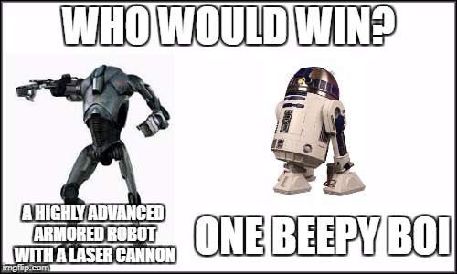 Dual of the droids | WHO WOULD WIN? A HIGHLY ADVANCED ARMORED ROBOT WITH A LASER CANNON; ONE BEEPY BOI | image tagged in star wars,funny,robot,r2d2 meme,r2d2,who would win | made w/ Imgflip meme maker
