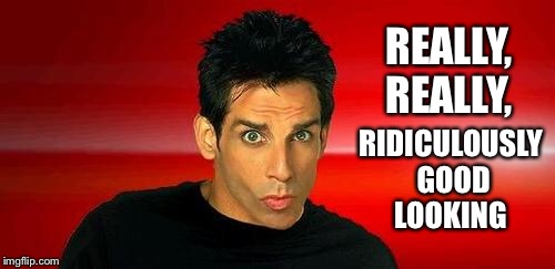 Good Looking | REALLY, REALLY, RIDICULOUSLY GOOD LOOKING | image tagged in zoolander | made w/ Imgflip meme maker