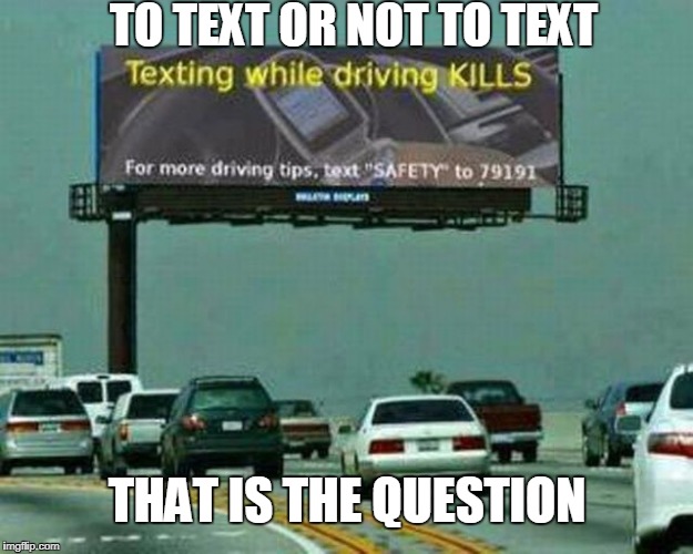 TO TEXT OR NOT TO TEXT THAT IS THE QUESTION | made w/ Imgflip meme maker