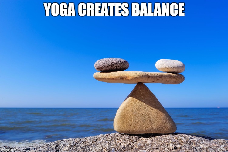 practice balance | YOGA CREATES BALANCE | image tagged in practice balance | made w/ Imgflip meme maker