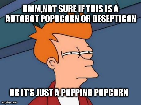 Futurama Fry Meme | HMM,NOT SURE IF THIS IS A AUTOBOT POPOCORN OR DESEPTICON OR IT'S JUST A POPPING POPCORN | image tagged in memes,futurama fry | made w/ Imgflip meme maker