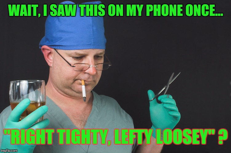 Big Time Operator | WAIT, I SAW THIS ON MY PHONE ONCE... "RIGHT TIGHTY, LEFTY LOOSEY" ? | image tagged in big time operator | made w/ Imgflip meme maker