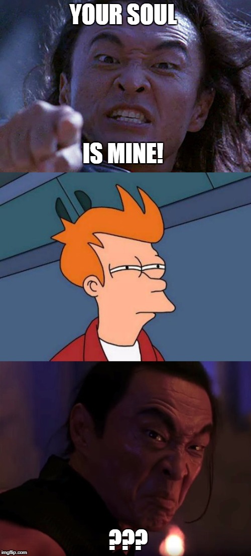 You silly warlock, gingers have no soul. | YOUR SOUL; IS MINE! ??? | image tagged in futurama fry,shang tsung,mortal kombat,ginger,memes | made w/ Imgflip meme maker