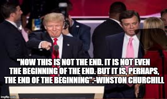Here Come the Judge | "NOW THIS IS NOT THE END. IT IS NOT EVEN THE BEGINNING OF THE END. BUT IT IS, PERHAPS, THE END OF THE BEGINNING".-WINSTON CHURCHILL | image tagged in trump,manafort,mueller | made w/ Imgflip meme maker
