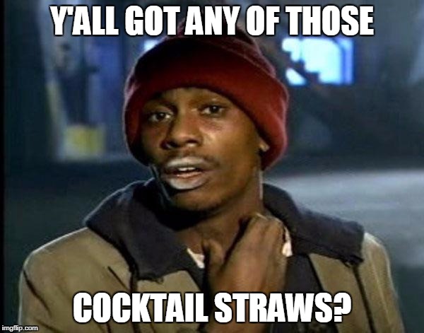 Y'all Got Any More Of That Meme | Y'ALL GOT ANY OF THOSE; COCKTAIL STRAWS? | image tagged in memes,dave chappelle | made w/ Imgflip meme maker
