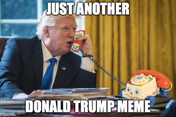 Prank Call | JUST ANOTHER; DONALD TRUMP MEME | image tagged in donald trump memes | made w/ Imgflip meme maker