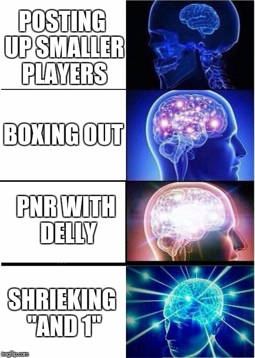 Expanding Brain Meme | POSTING UP SMALLER PLAYERS; BOXING OUT; PNR WITH DELLY; SHRIEKING "AND 1" | image tagged in expanding brain | made w/ Imgflip meme maker