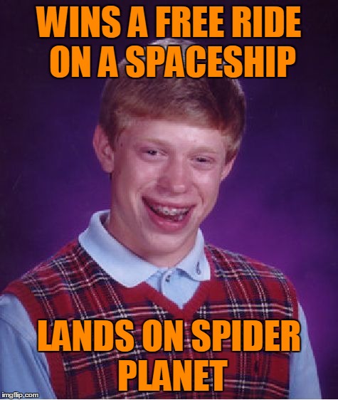 Bad Luck Brian Meme | WINS A FREE RIDE ON A SPACESHIP LANDS ON SPIDER PLANET | image tagged in memes,bad luck brian | made w/ Imgflip meme maker