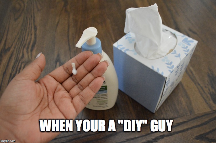 WHEN YOUR A "DIY" GUY | image tagged in i got this | made w/ Imgflip meme maker