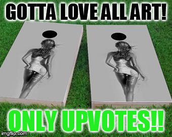 GOTTA LOVE ALL ART! ONLY UPVOTES!! | made w/ Imgflip meme maker