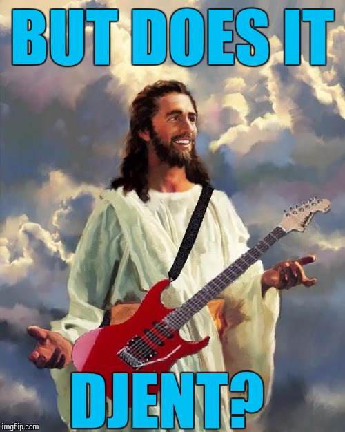 The devine question | BUT DOES IT; DJENT? | image tagged in jesus guitar,memes,heavy metal | made w/ Imgflip meme maker
