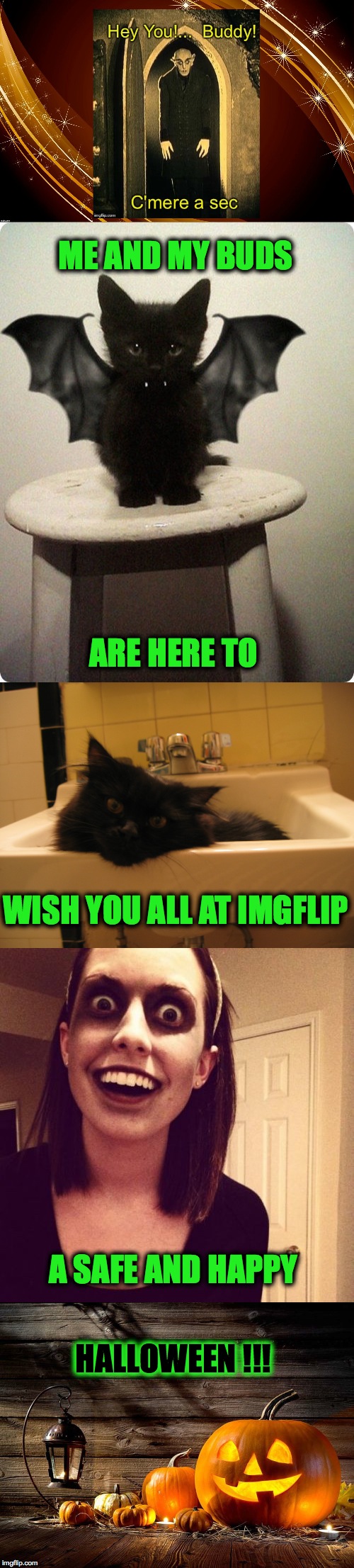 Greetings To All (Props to the creator of the first image, whomever (s)he is!) | ME AND MY BUDS; ARE HERE TO; WISH YOU ALL AT IMGFLIP; A SAFE AND HAPPY; HALLOWEEN !!! | image tagged in halloween | made w/ Imgflip meme maker