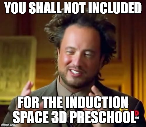 Ancient Aliens Meme | YOU SHALL NOT INCLUDED; FOR THE INDUCTION SPACE 3D PRESCHOOL | image tagged in memes,ancient aliens | made w/ Imgflip meme maker