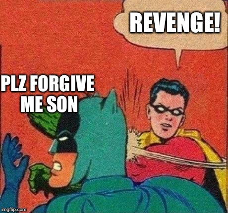Robin Slaps Batman | REVENGE! PLZ FORGIVE ME SON | image tagged in robin slaps batman | made w/ Imgflip meme maker