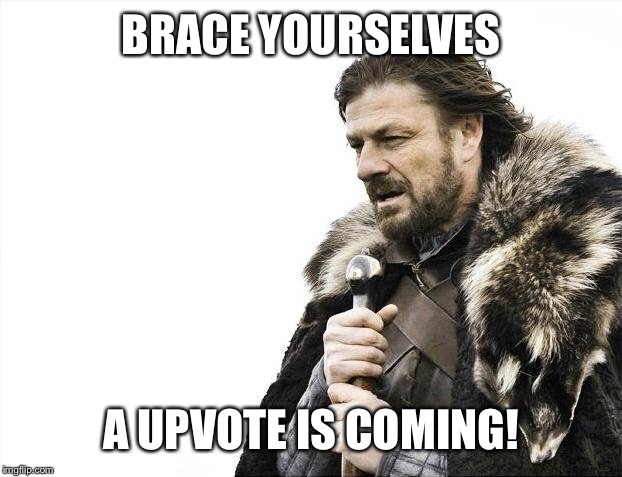 Brace Yourselves X is Coming Meme | BRACE YOURSELVES A UPVOTE IS COMING! | image tagged in memes,brace yourselves x is coming | made w/ Imgflip meme maker