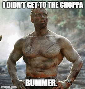 Predator | I DIDN'T GET TO THE CHOPPA; BUMMER. | image tagged in memes,predator | made w/ Imgflip meme maker
