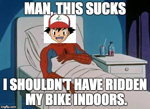 Man, this sucks | MAN, THIS SUCKS; I SHOULDN'T HAVE RIDDEN MY BIKE INDOORS. | image tagged in memes,spiderman hospital,spiderman,pokemon,is that blood in the background,ash ketchum | made w/ Imgflip meme maker