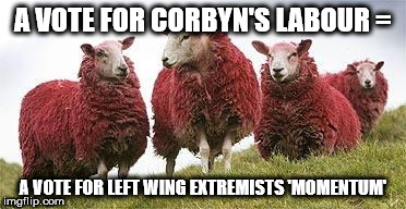 corbyn labour sheep extreme left wing momentum | A VOTE FOR CORBYN'S LABOUR =; A VOTE FOR LEFT WING EXTREMISTS 'MOMENTUM' | image tagged in sheep corbyn labour sheep extreme left wing momentum | made w/ Imgflip meme maker