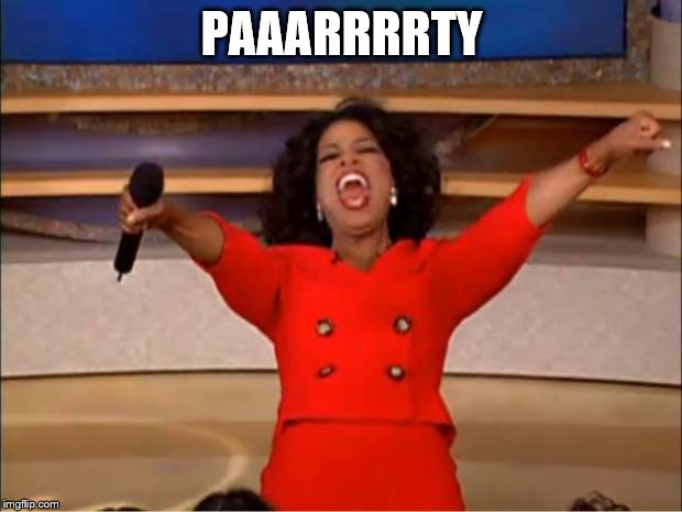 Oprah You Get A Meme | PAAARRRRTY | image tagged in memes,oprah you get a | made w/ Imgflip meme maker
