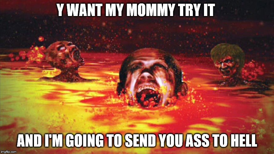try me  | Y WANT MY MOMMY TRY IT; AND I'M GOING TO SEND YOU ASS TO HELL | image tagged in featured | made w/ Imgflip meme maker