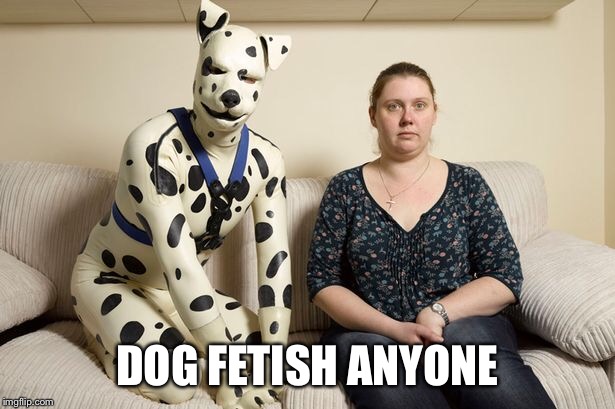 DOG FETISH ANYONE | made w/ Imgflip meme maker