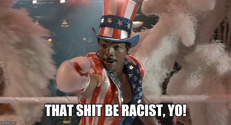 Carl Weathers | THAT SHIT BE RACIST, YO! | image tagged in carl weathers | made w/ Imgflip meme maker