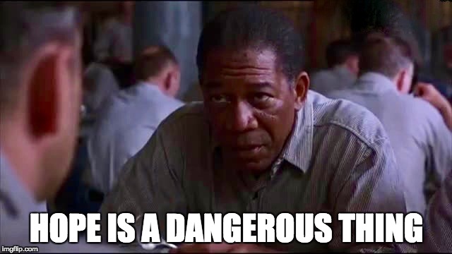 HOPE IS A DANGEROUS THING | image tagged in the shawshank redemption,hope,morgan freeman | made w/ Imgflip meme maker