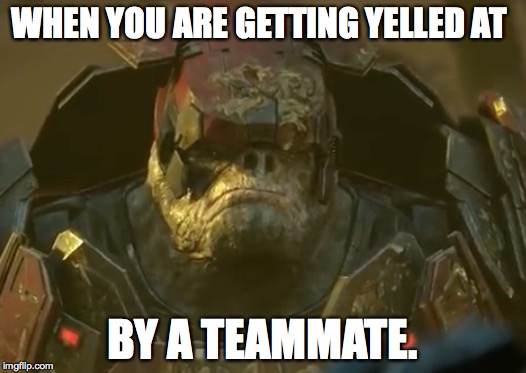WHEN YOU ARE GETTING YELLED AT; BY A TEAMMATE. | image tagged in team issues,when you are getting yelled at,halo wars 2 | made w/ Imgflip meme maker