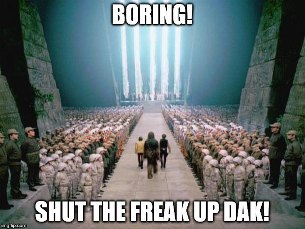 Star Wars Congratulations  | BORING! SHUT THE FREAK UP DAK! | image tagged in star wars congratulations | made w/ Imgflip meme maker