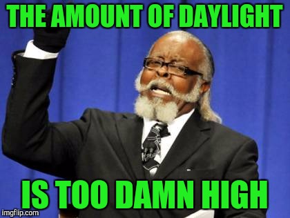 Too Damn High Meme | THE AMOUNT OF DAYLIGHT IS TOO DAMN HIGH | image tagged in memes,too damn high | made w/ Imgflip meme maker