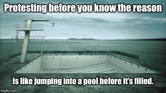 There’s gonna be butt hurt  | Protesting before you know the reason; Is like jumping into a pool before it’s filled. | image tagged in memes,empty pool,nfl protesters,undefined protest | made w/ Imgflip meme maker