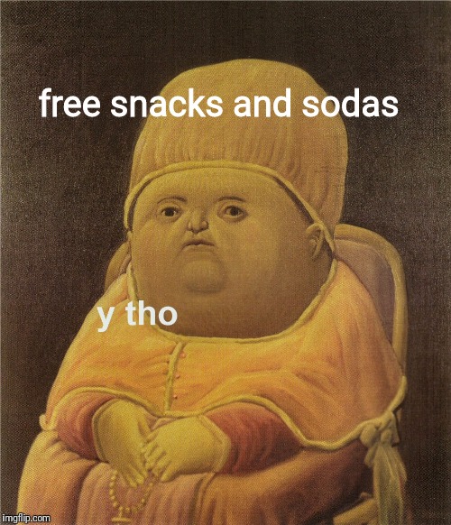 y tho | free snacks and sodas | image tagged in y tho | made w/ Imgflip meme maker
