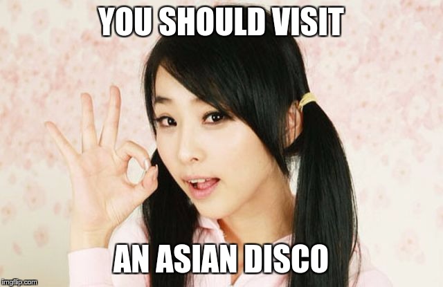 Asians Do Not Simply | YOU SHOULD VISIT AN ASIAN DISCO | image tagged in asians do not simply | made w/ Imgflip meme maker